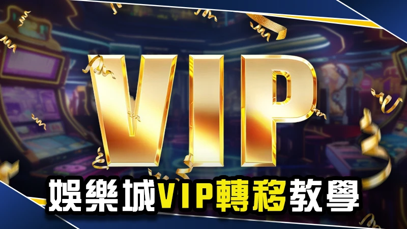 娛樂城VIP轉移教學全攻略|高額返水、專屬優惠一次掌握